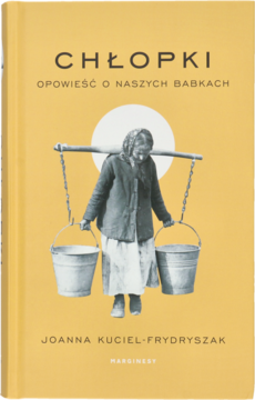 Żółta okładka książki "Chłopki. Opowieść o naszych babkach", Joanna Kuciel-Frydryszak, kobieta z wiadrami.