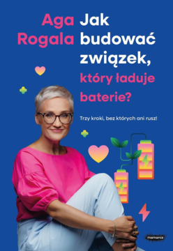 MAMANIA Aga Rogala ,Jak budować związek, który ładuje baterie? Trzy kroki, bez których ani rusz!,przód