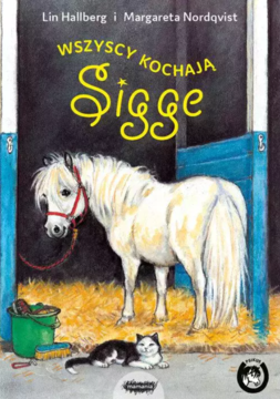 Książka "Wszyscy kochają Sigge". Kolorowa okładka: biały kucyk, kot i wiadro w stajni, idealna dla dzieci.