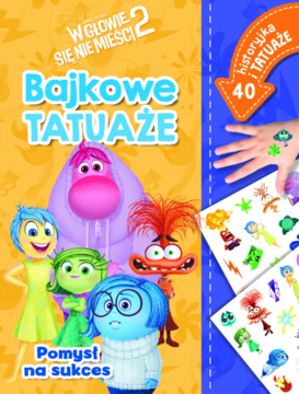 Okładka książki W głowie się nie mieści 2 Bajkowe Tatuaże: uśmiechnięta Radość, Smutek, Gniew i inne emocje, z arkuszami tatuaży.