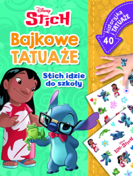 Okładka Disney Stitch Bajkowe Tatuaże: Stich idzie do szkoły. Lilo i Stitch w okularach z żabą, obok arkusze 40 tatuaży.