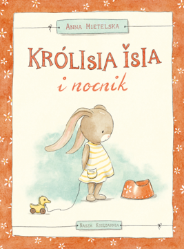 Okładka książki "Królicia Isia i nocnik": centralnie zając w żółtej sukience, kaczka i pomarańczowy nocnik.