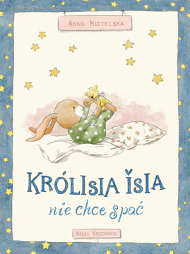 Okładka książki "Królisia Isia nie chce spać". Ilustracja: królik w piżamie na poduszce bawi się misiem.
