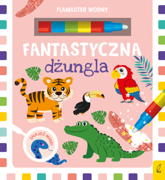 Okładka książki Fantastyczna Dżungla z flamastrem wodnym, kolorowe zwierzęta: tygrys, papuga, aligator.