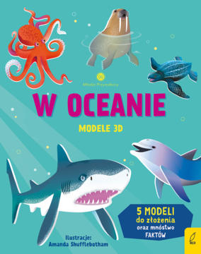 Okładka książki W OCEANIE MODELE 3D z kolorowymi ilustracjami: rekina, delfina, ośmiornicy, walenia i żółwia. 5 modeli do złożenia.