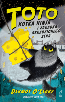 Okładka "Toto Kotka Ninja i zagadka skradzionego sera", Dermot O'Leary. Czarna kotka z żółtym serem na tle nocnego Londynu.