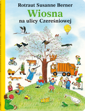 Okładka książki dla dzieci Rotraut Susanne Berner: Wiosna na ulicy Czereśniowej, barwna ilustracja kwitnącej ulicy z ludźmi i zwierzętami.