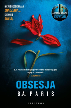 Okładka thrilleru "Obsesja" B.A. Paris: ciemne tło, czerwone kwiaty lilii, zielona łodyga, napis "KIEDY CIĘ ZABIJĘ".