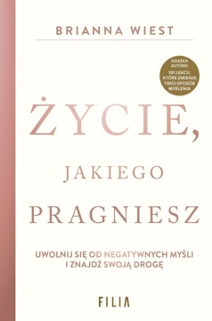 Okładka książki Brianny Wiest "ŻYCIE, JAKIEGO PRAGNIESZ", biała z różowym pasem i złotą naklejką bestsellera.