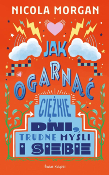 Okładka książki 'Jak ogarnąć ciężkie dni, trudne myśli i siebie' Nicoli Morgan. Pomarańczowe tło, kolorowe ilustracje.