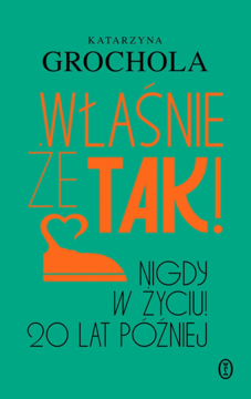 Okładka książki Grocholi: "Właśnie że tak! 20 lat później". Turkusowe tło, pomarańczowy tytuł z sercem.